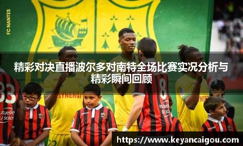 精彩对决直播波尔多对南特全场比赛实况分析与精彩瞬间回顾